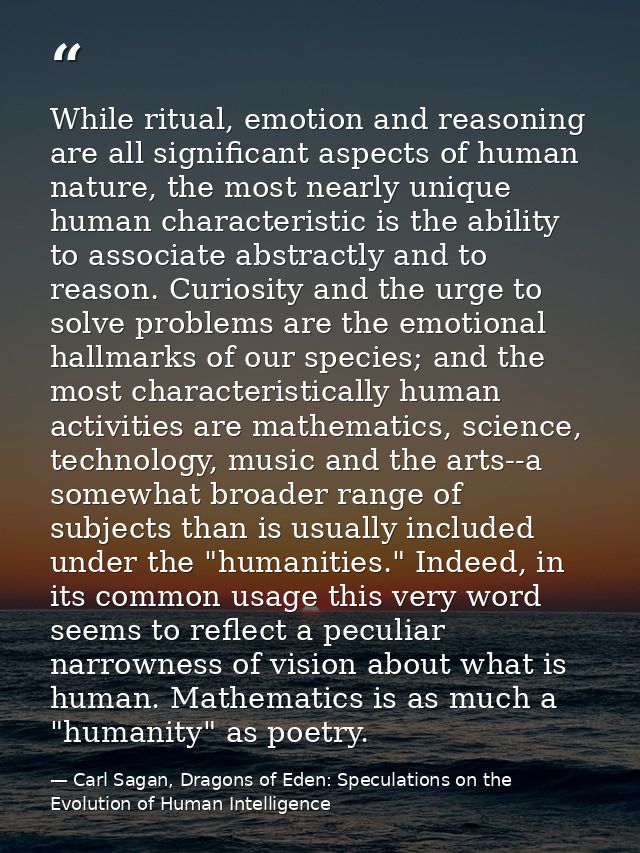 While ritual, emotion and reasoning are all significant aspects of human nature, the most nearly unique human characteri — Carl Sagan, Dragons of Eden: Speculations on the Evolution of Human Intelligence