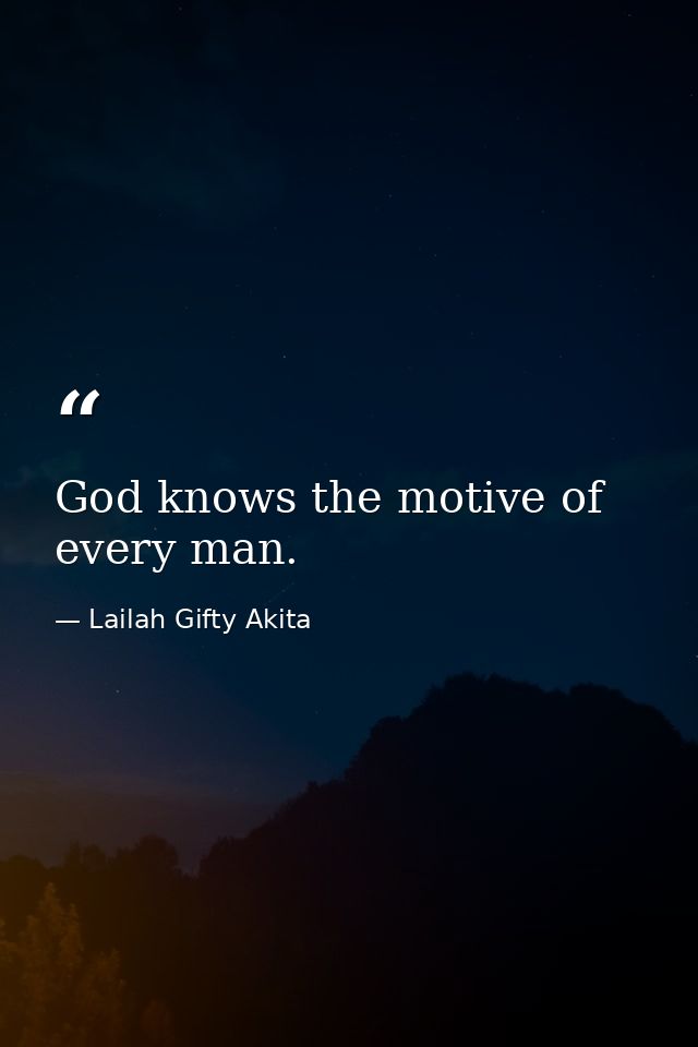 God knows the motive of every man. — Lailah Gifty Akita