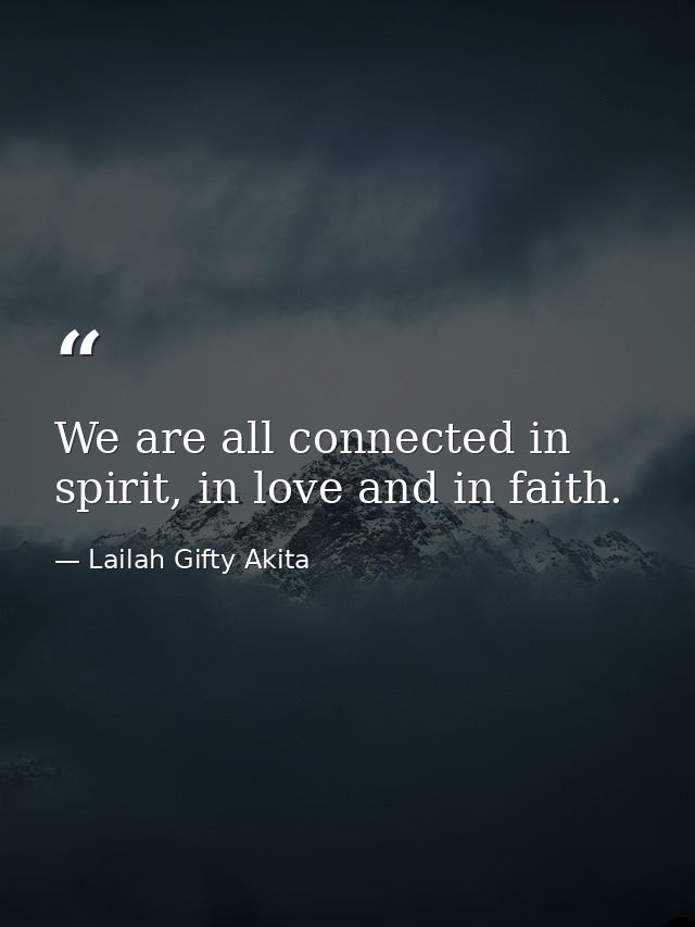 We are all connected in spirit, in love and in faith. — Lailah Gifty Akita