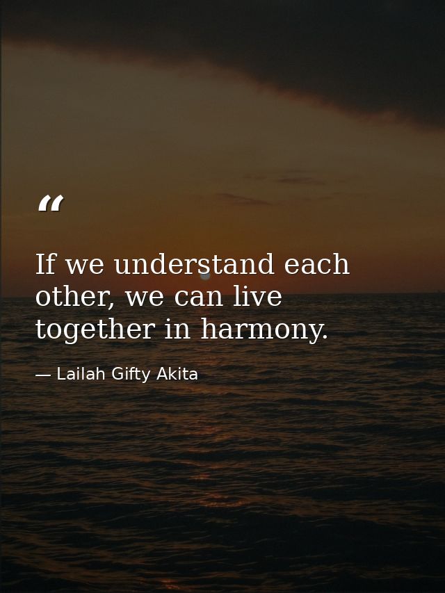 If we understand each other, we can live together in harmony. — Lailah Gifty Akita
