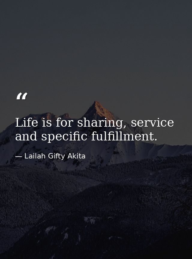 Life is for sharing, service and specific fulfillment. — Lailah Gifty Akita