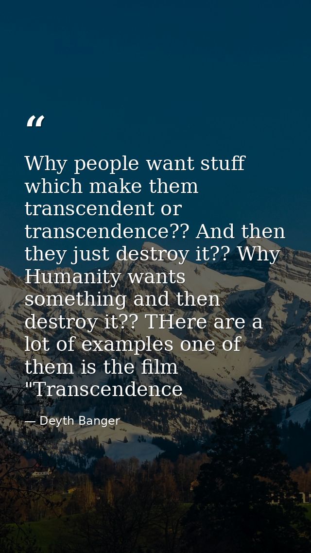 Why people want stuff which make them transcendent or transcendence?? And then they just destroy it?? Why Humanity wants — Deyth Banger