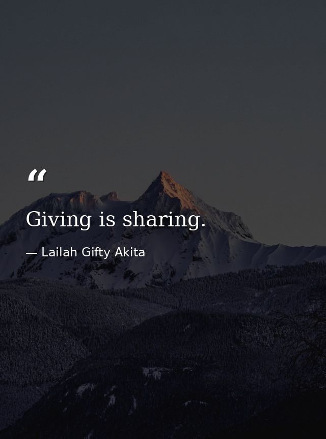 Giving is sharing. — Lailah Gifty Akita