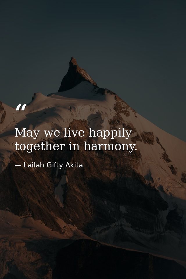 May we live happily together in harmony. — Lailah Gifty Akita