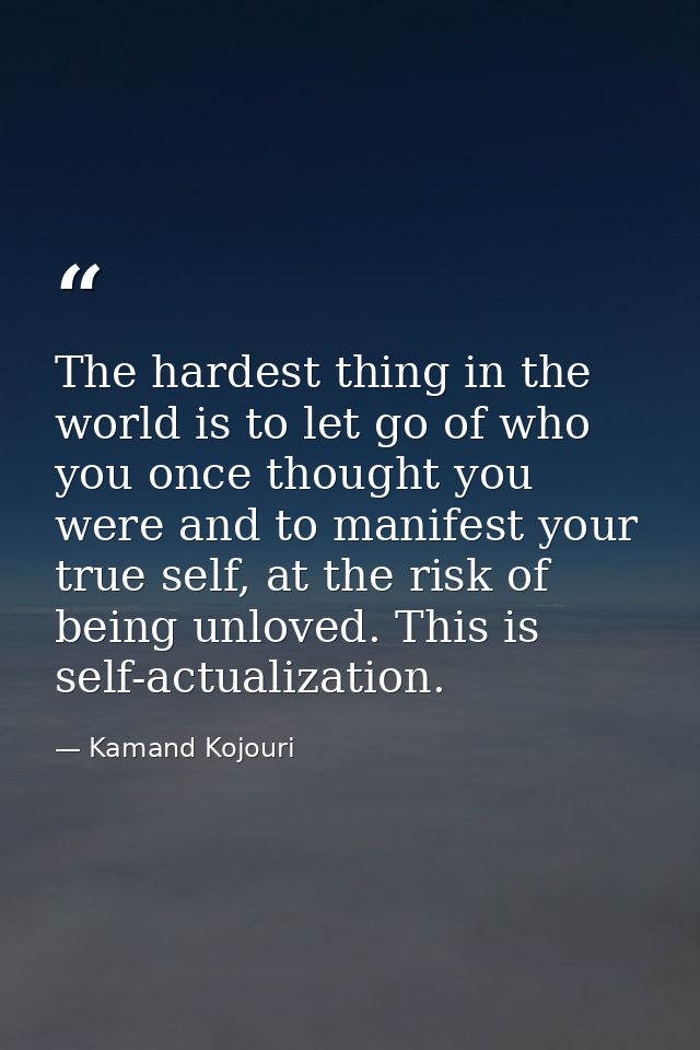 The hardest thing in the world is to let go of who you once thought you were and to manifest your true self, at the risk — Kamand Kojouri