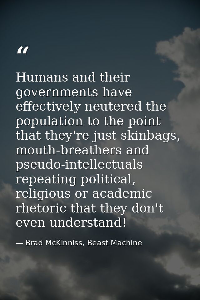 Humans and their governments have effectively neutered the population to the point that they're just skinbags, mouth-bre — Brad McKinniss, Beast Machine