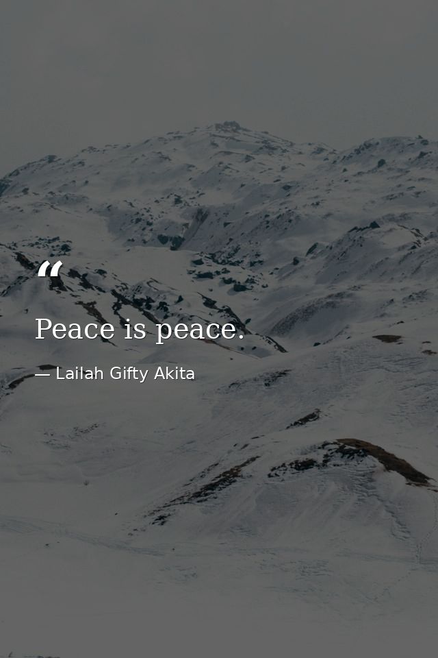 Peace is peace. — Lailah Gifty Akita