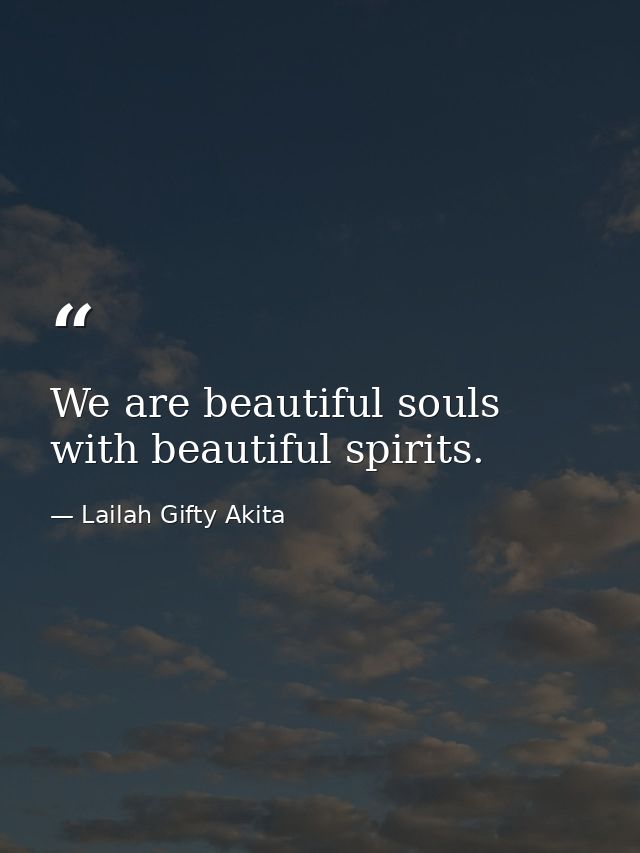 We are beautiful souls with beautiful spirits. — Lailah Gifty Akita