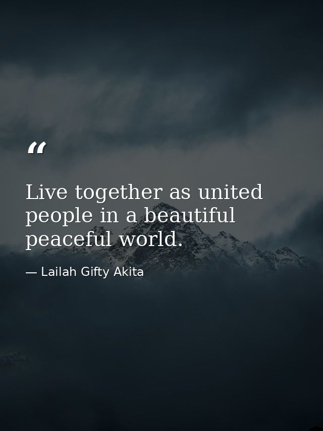 Live together as united people in a beautiful peaceful world. — Lailah Gifty Akita
