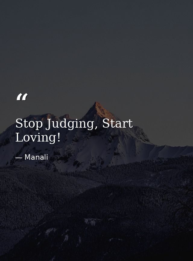 Stop Judging, Start Loving! — Manali