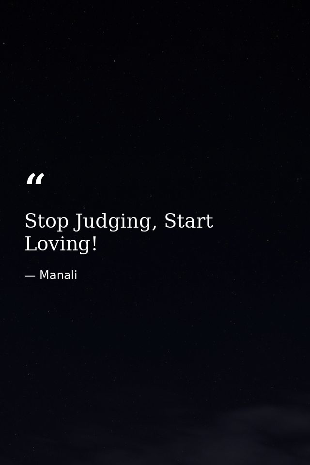 Stop Judging, Start Loving! — Manali