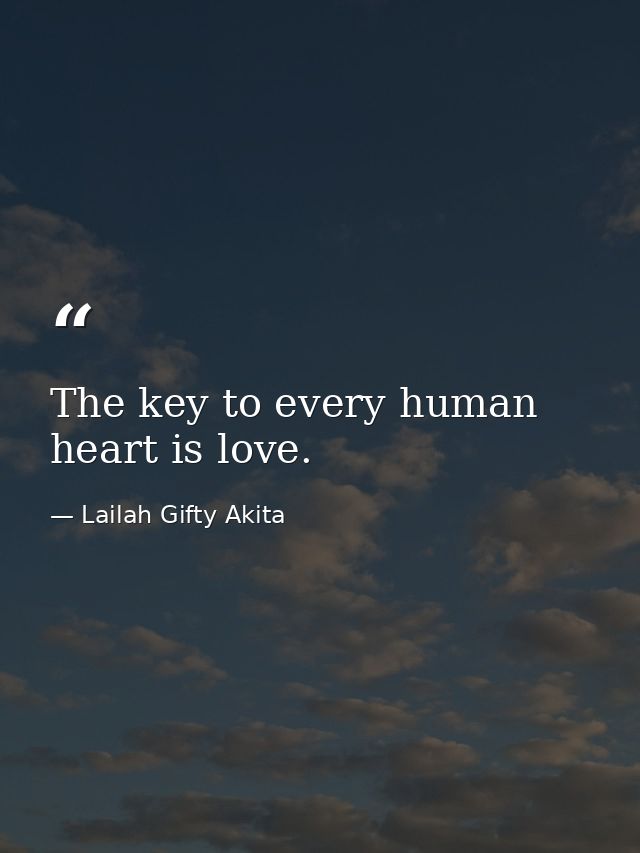 The key to every human heart is love. — Lailah Gifty Akita