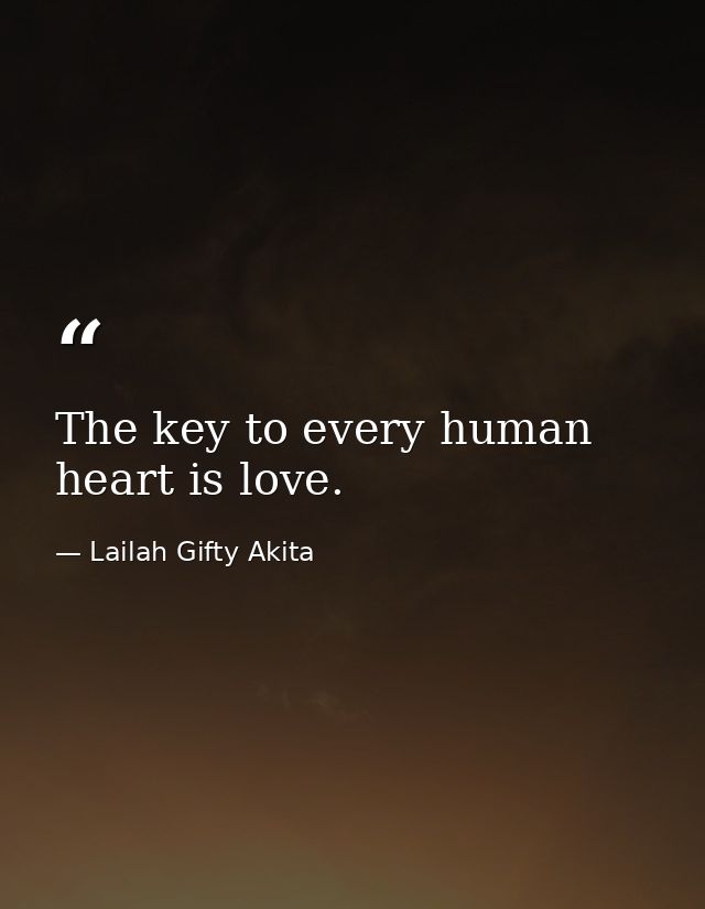 The key to every human heart is love. — Lailah Gifty Akita