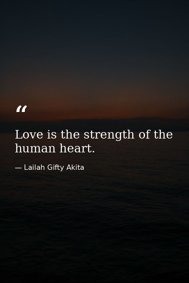 Love is the strength of the human heart. — Lailah Gifty Akita