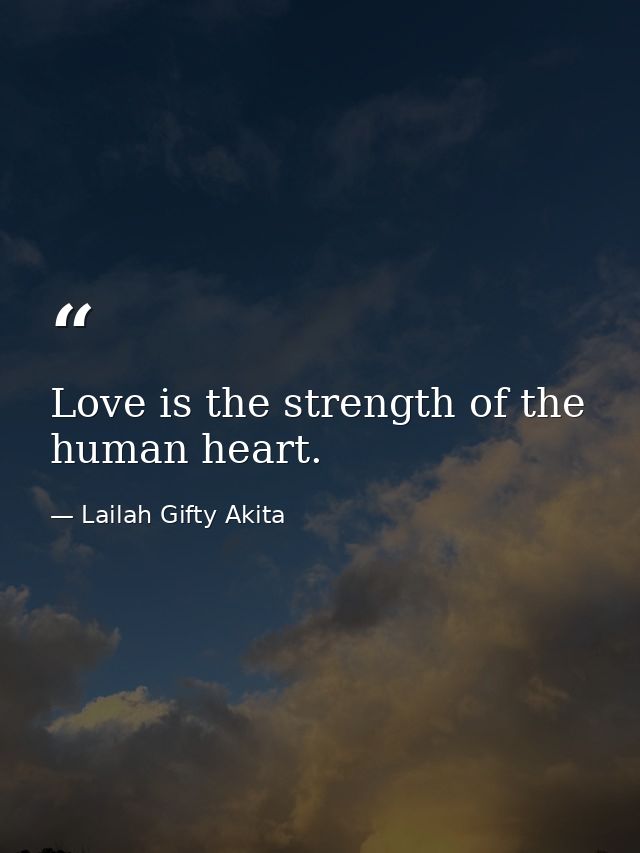 Love is the strength of the human heart. — Lailah Gifty Akita