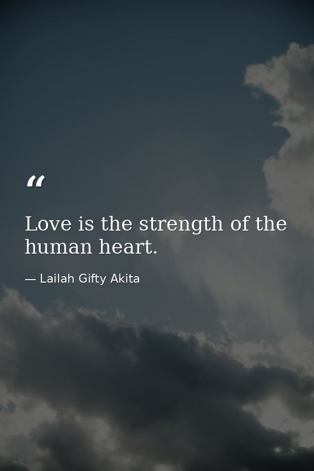 Love is the strength of the human heart. — Lailah Gifty Akita