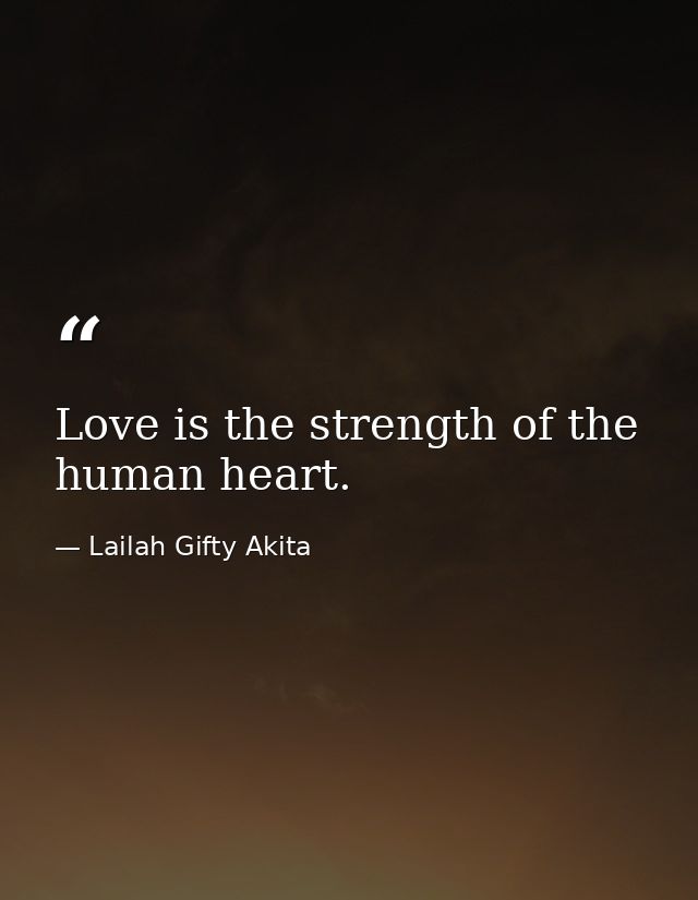 Love is the strength of the human heart. — Lailah Gifty Akita