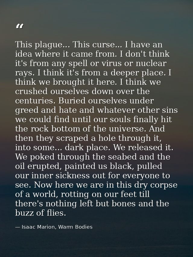 This plague... This curse... I have an idea where it came from. I don't think it's from any spell or virus or nuclear ra — Isaac Marion, Warm Bodies