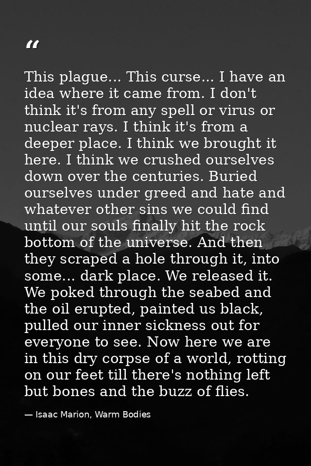 This plague... This curse... I have an idea where it came from. I don't think it's from any spell or virus or nuclear ra — Isaac Marion, Warm Bodies