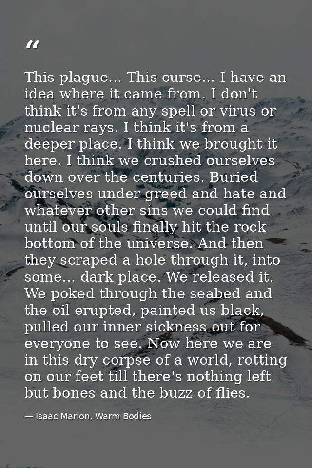 This plague... This curse... I have an idea where it came from. I don't think it's from any spell or virus or nuclear ra — Isaac Marion, Warm Bodies