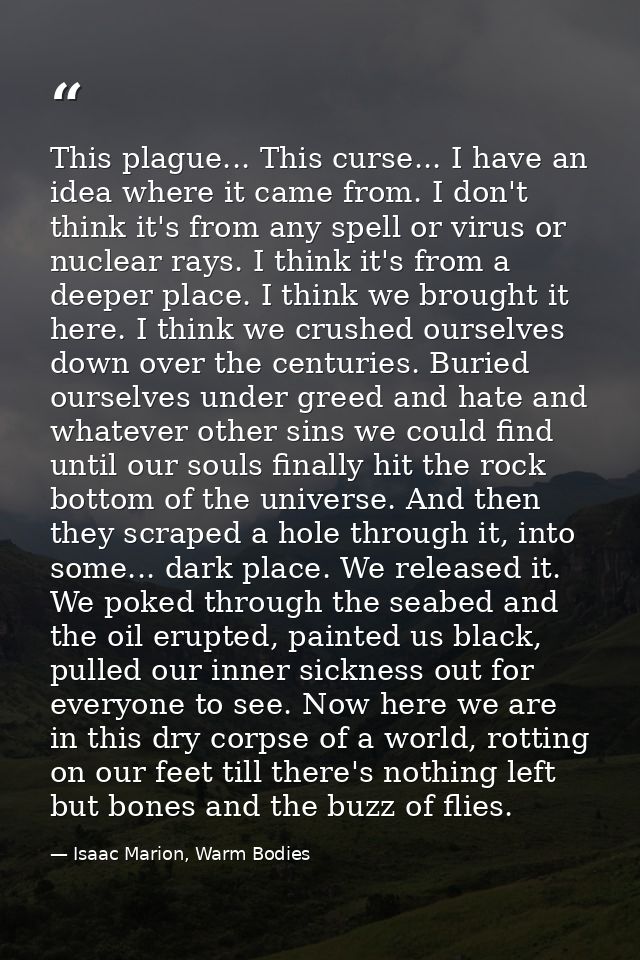 This plague... This curse... I have an idea where it came from. I don't think it's from any spell or virus or nuclear ra — Isaac Marion, Warm Bodies