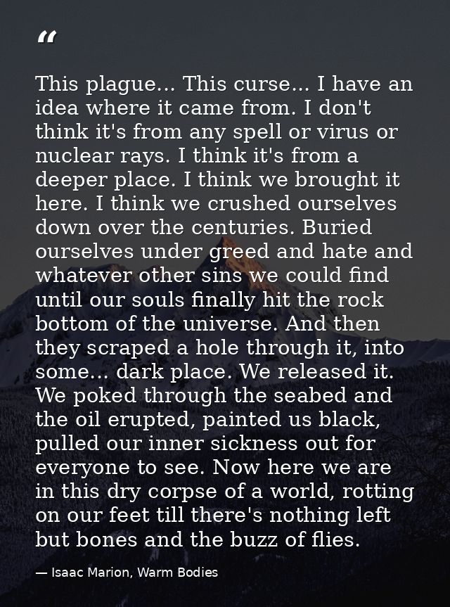 This plague... This curse... I have an idea where it came from. I don't think it's from any spell or virus or nuclear ra — Isaac Marion, Warm Bodies