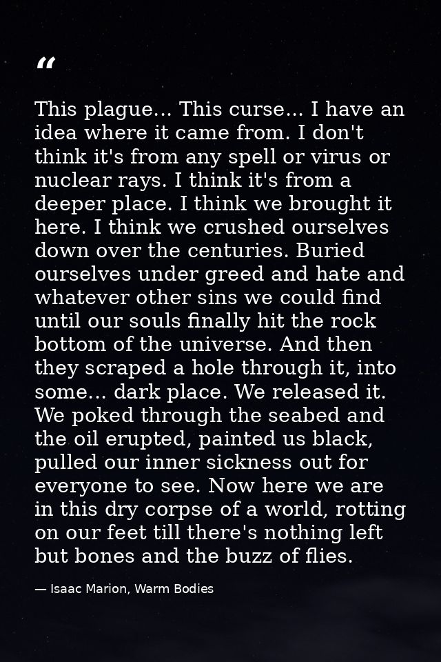This plague... This curse... I have an idea where it came from. I don't think it's from any spell or virus or nuclear ra — Isaac Marion, Warm Bodies
