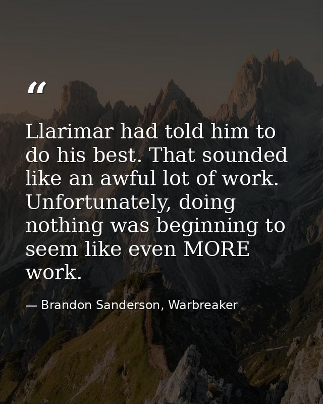 Llarimar had told him to do his best. That sounded like an awful lot of work. Unfortunately, doing nothing was beginning — Brandon Sanderson, Warbreaker