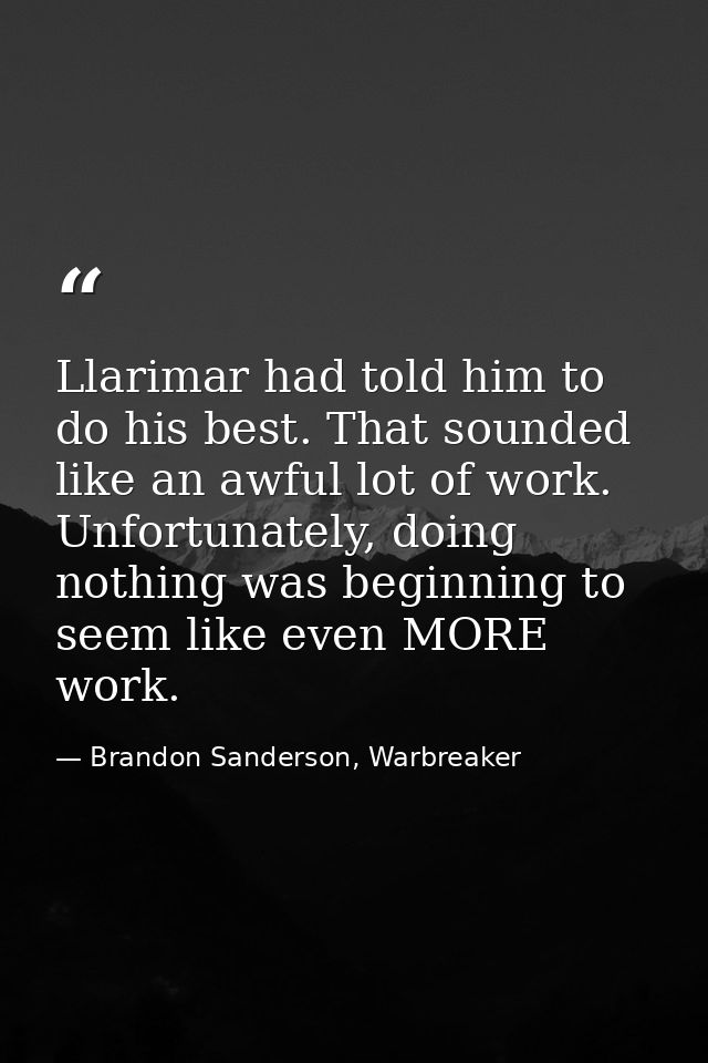 Llarimar had told him to do his best. That sounded like an awful lot of work. Unfortunately, doing nothing was beginning — Brandon Sanderson, Warbreaker