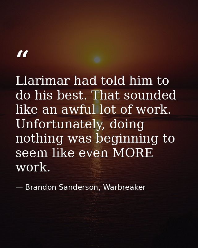 Llarimar had told him to do his best. That sounded like an awful lot of work. Unfortunately, doing nothing was beginning — Brandon Sanderson, Warbreaker