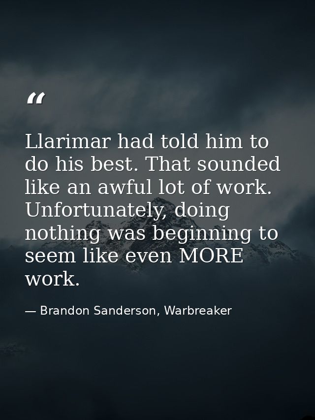 Llarimar had told him to do his best. That sounded like an awful lot of work. Unfortunately, doing nothing was beginning — Brandon Sanderson, Warbreaker