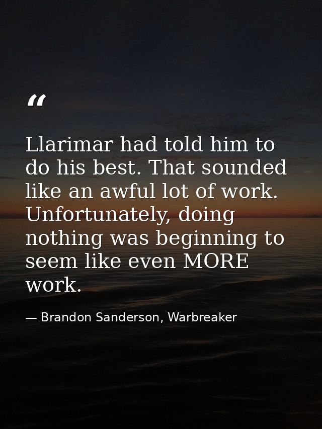 Llarimar had told him to do his best. That sounded like an awful lot of work. Unfortunately, doing nothing was beginning — Brandon Sanderson, Warbreaker