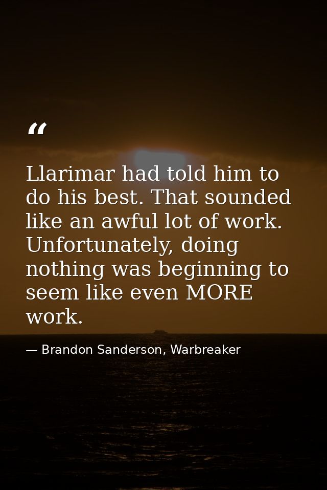 Llarimar had told him to do his best. That sounded like an awful lot of work. Unfortunately, doing nothing was beginning — Brandon Sanderson, Warbreaker