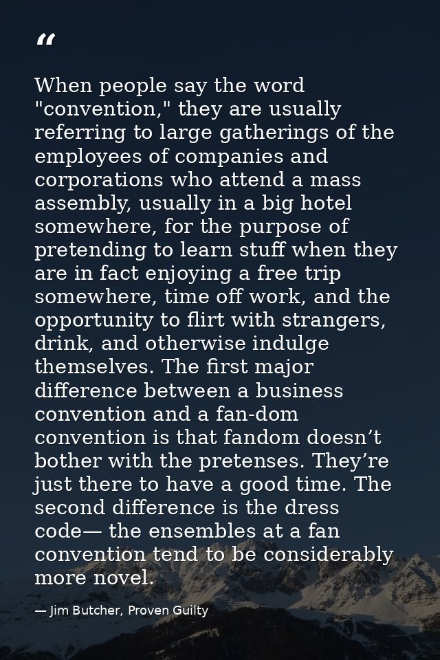 When people say the word "convention," they are usually referring to large gatherings of the employees of companies and  — Jim Butcher, Proven Guilty