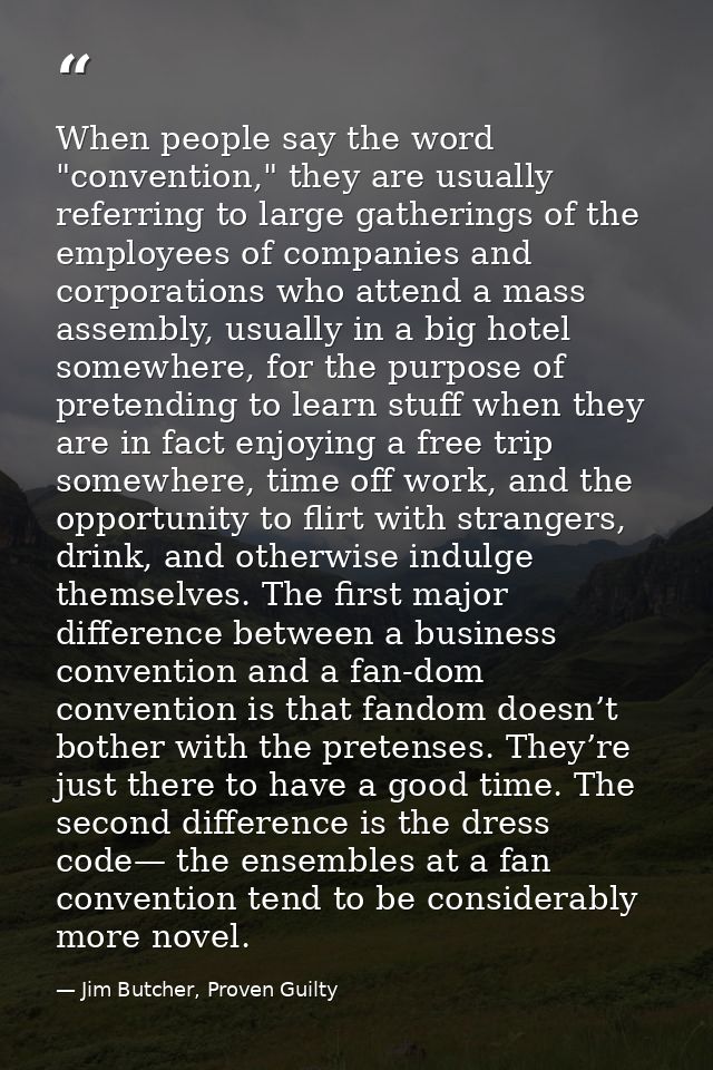When people say the word "convention," they are usually referring to large gatherings of the employees of companies and  — Jim Butcher, Proven Guilty