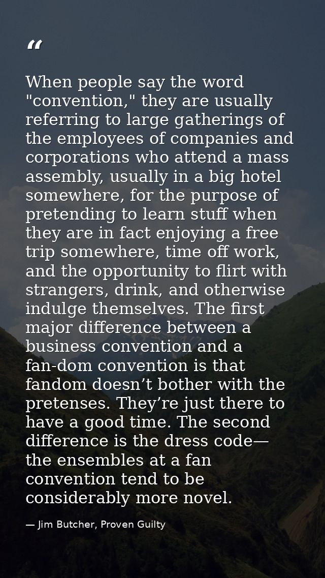 When people say the word "convention," they are usually referring to large gatherings of the employees of companies and  — Jim Butcher, Proven Guilty