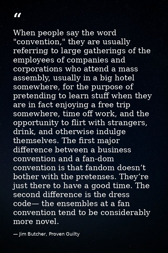 When people say the word "convention," they are usually referring to large gatherings of the employees of companies and  — Jim Butcher, Proven Guilty