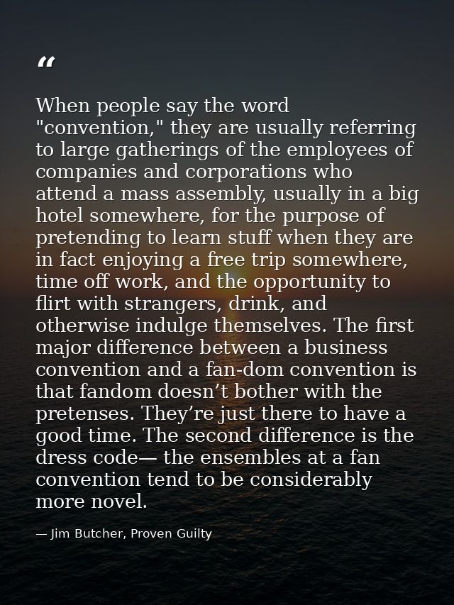 When people say the word "convention," they are usually referring to large gatherings of the employees of companies and  — Jim Butcher, Proven Guilty
