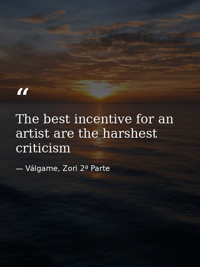 The best incentive for an artist are the harshest criticism — Válgame, Zori 2ª Parte