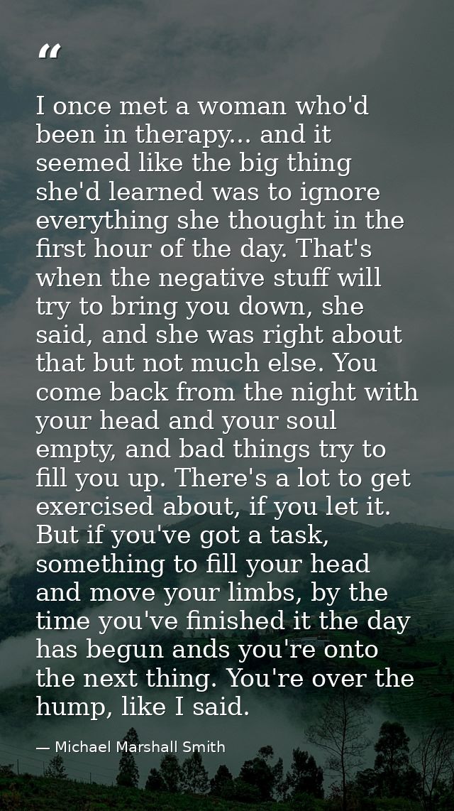 I once met a woman who'd been in therapy... and it seemed like the big thing she'd learned was to ignore everything she  — Michael Marshall Smith