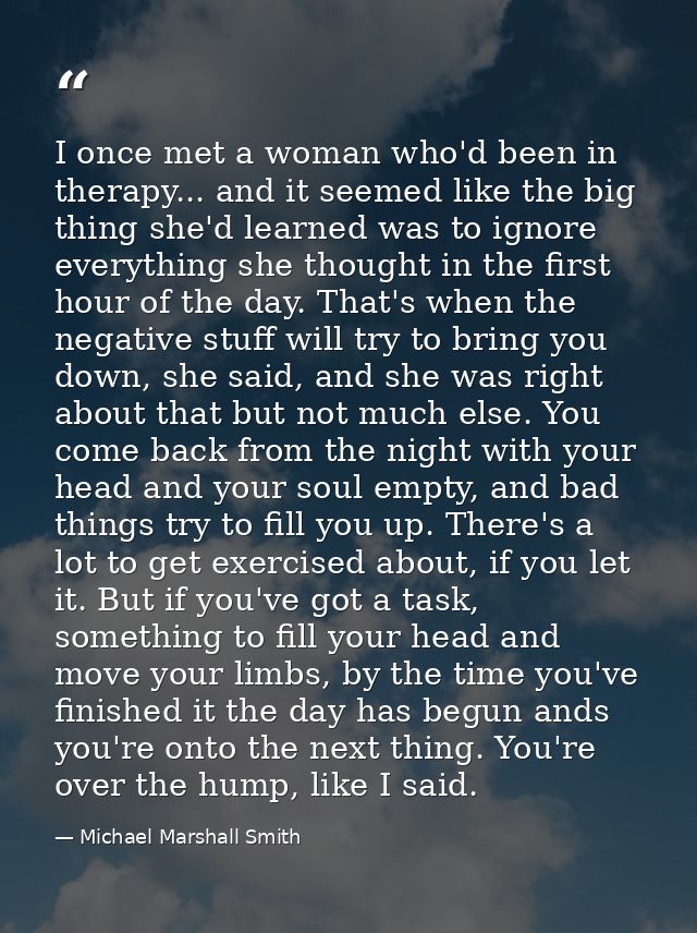 I once met a woman who'd been in therapy... and it seemed like the big thing she'd learned was to ignore everything she  — Michael Marshall Smith