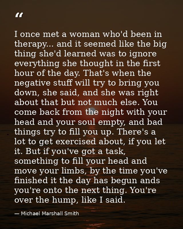 I once met a woman who'd been in therapy... and it seemed like the big thing she'd learned was to ignore everything she  — Michael Marshall Smith