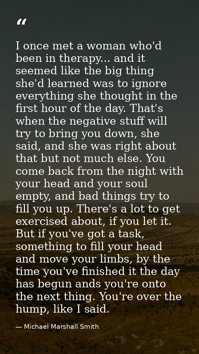 I once met a woman who'd been in therapy... and it seemed like the big thing she'd learned was to ignore everything she  — Michael Marshall Smith