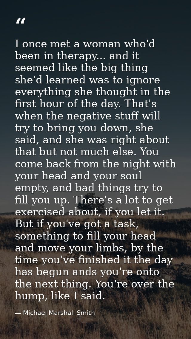 I once met a woman who'd been in therapy... and it seemed like the big thing she'd learned was to ignore everything she  — Michael Marshall Smith