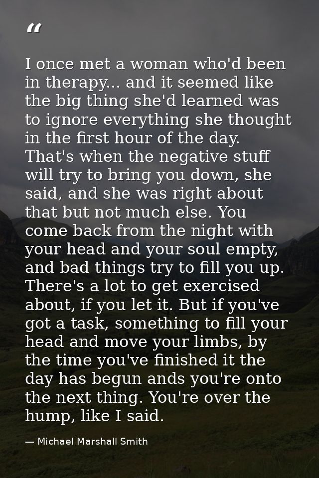 I once met a woman who'd been in therapy... and it seemed like the big thing she'd learned was to ignore everything she  — Michael Marshall Smith