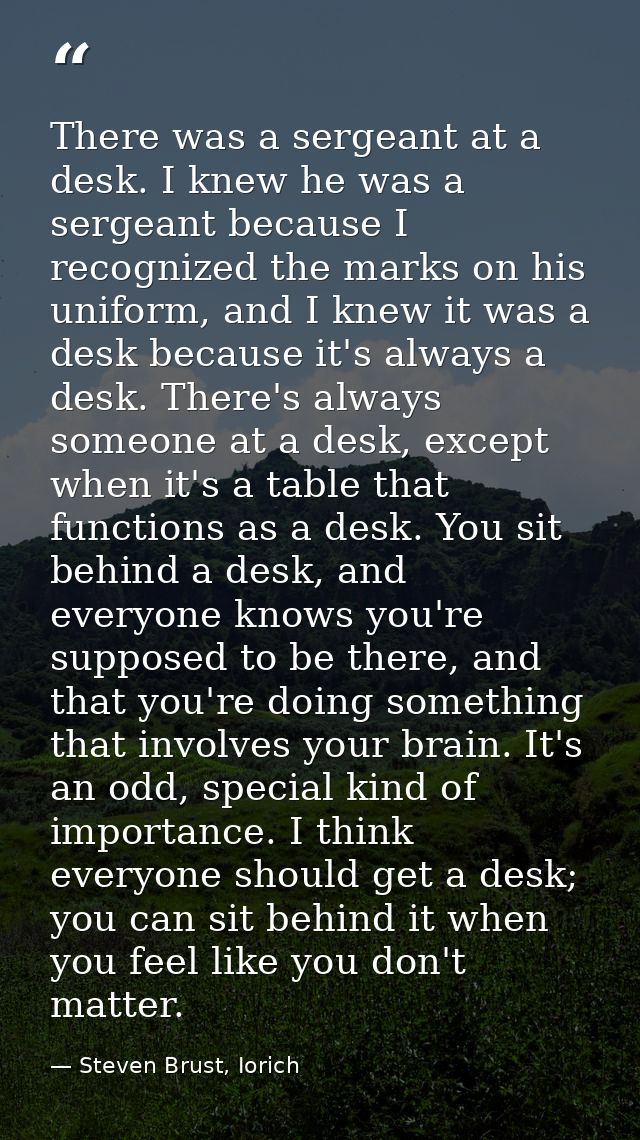There was a sergeant at a desk. I knew he was a sergeant because I recognized the marks on his uniform, and I knew it wa — Steven Brust, Iorich