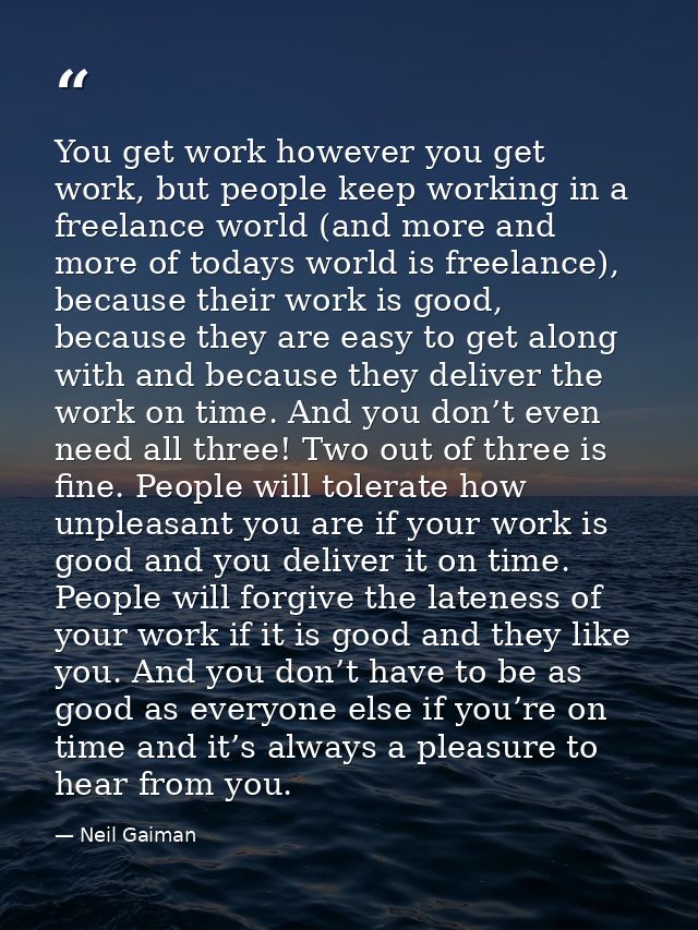 You get work however you get work, but people keep working in a freelance world (and more and more of todays world is fr — Neil Gaiman