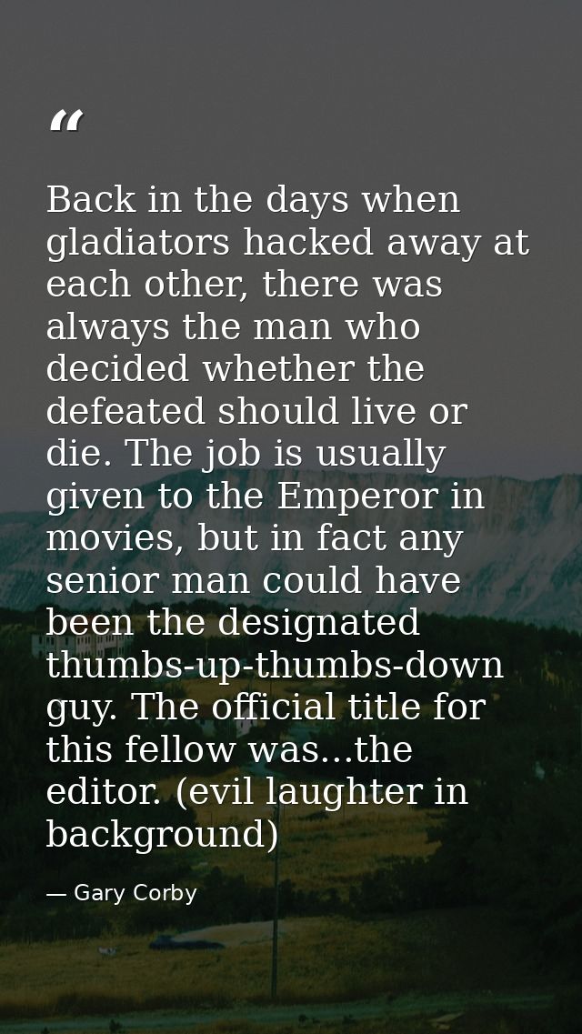 Back in the days when gladiators hacked away at each other, there was always the man who decided whether the defeated sh — Gary Corby