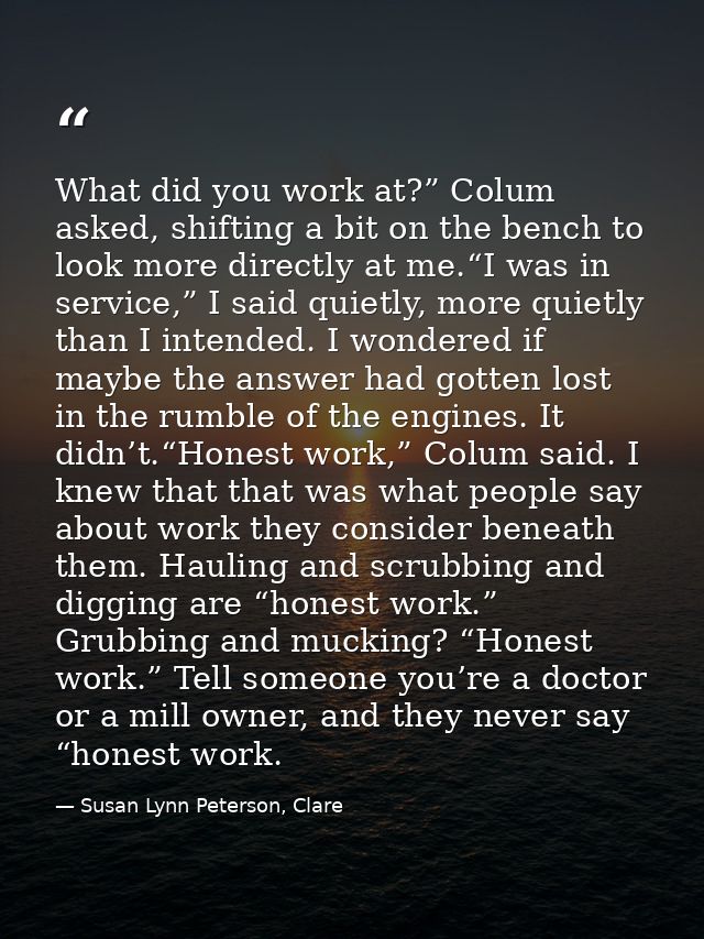 What did you work at?” Colum asked, shifting a bit on the bench to look more directly at me.“I was in service,” I said q — Susan Lynn Peterson, Clare