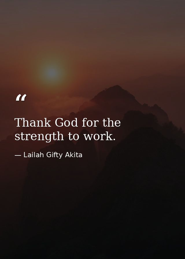 Thank God for the strength to work. — Lailah Gifty Akita